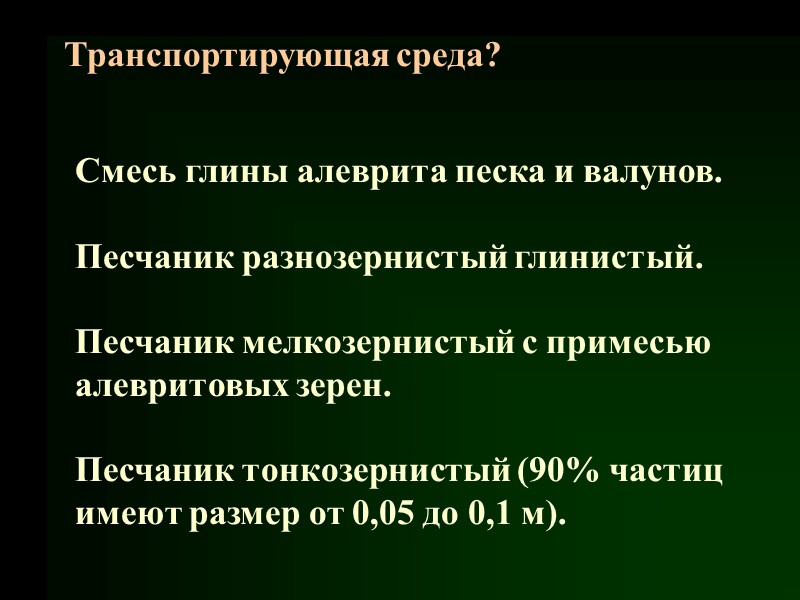 Транспортирующая среда?    Смесь глины алеврита песка и валунов.  Песчаник разнозернистый